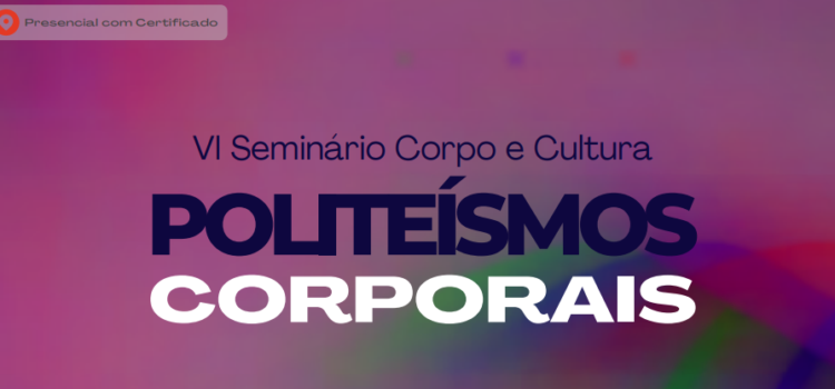 Grupo de pesquisa da UFRB realiza VI Seminário Corpo e Cultura: Politeísmos Corporais